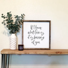 Load image into Gallery viewer, If I know what love is, it is because of you | Framed wood sign