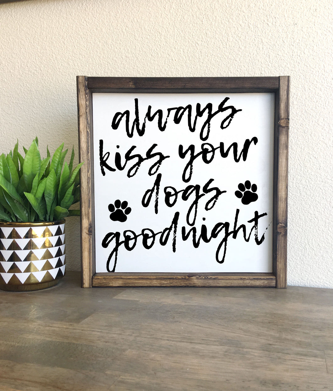 Always kiss your dogs goodnight | Framed wood sign