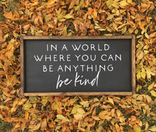 Load image into Gallery viewer, In a world where you can be anything be kind | Framed wood sign