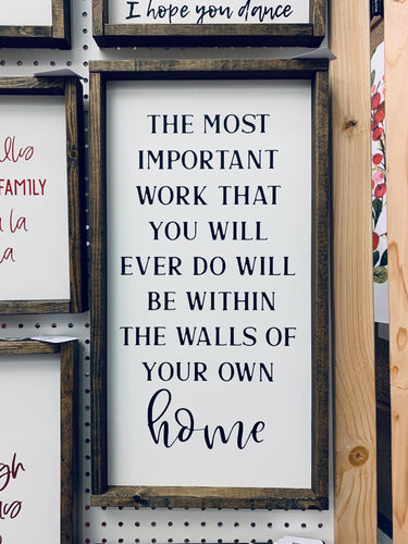 The most important work you will ever do will be within the walls of your own home | Framed wood sign