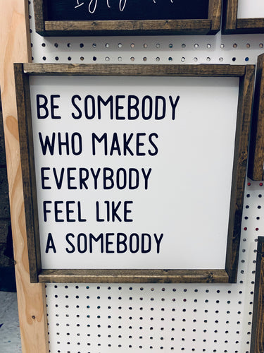 Be somebody who makes everybody feel like a somebody | Framed wood sign