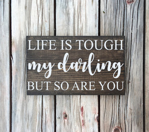 Life is tough my darling