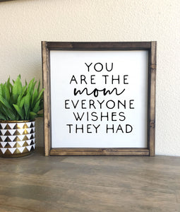 You are the mom everyone wishes they had | Framed wood sign